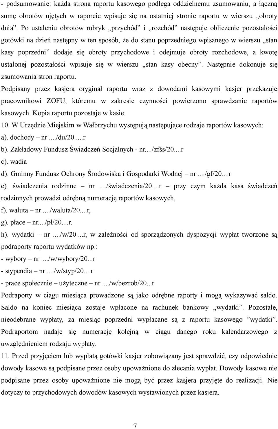 obroty przychodowe i odejmuje obroty rozchodowe, a kwotę ustalonej pozostałości wpisuje się w wierszu stan kasy obecny. Następnie dokonuje się zsumowania stron raportu.