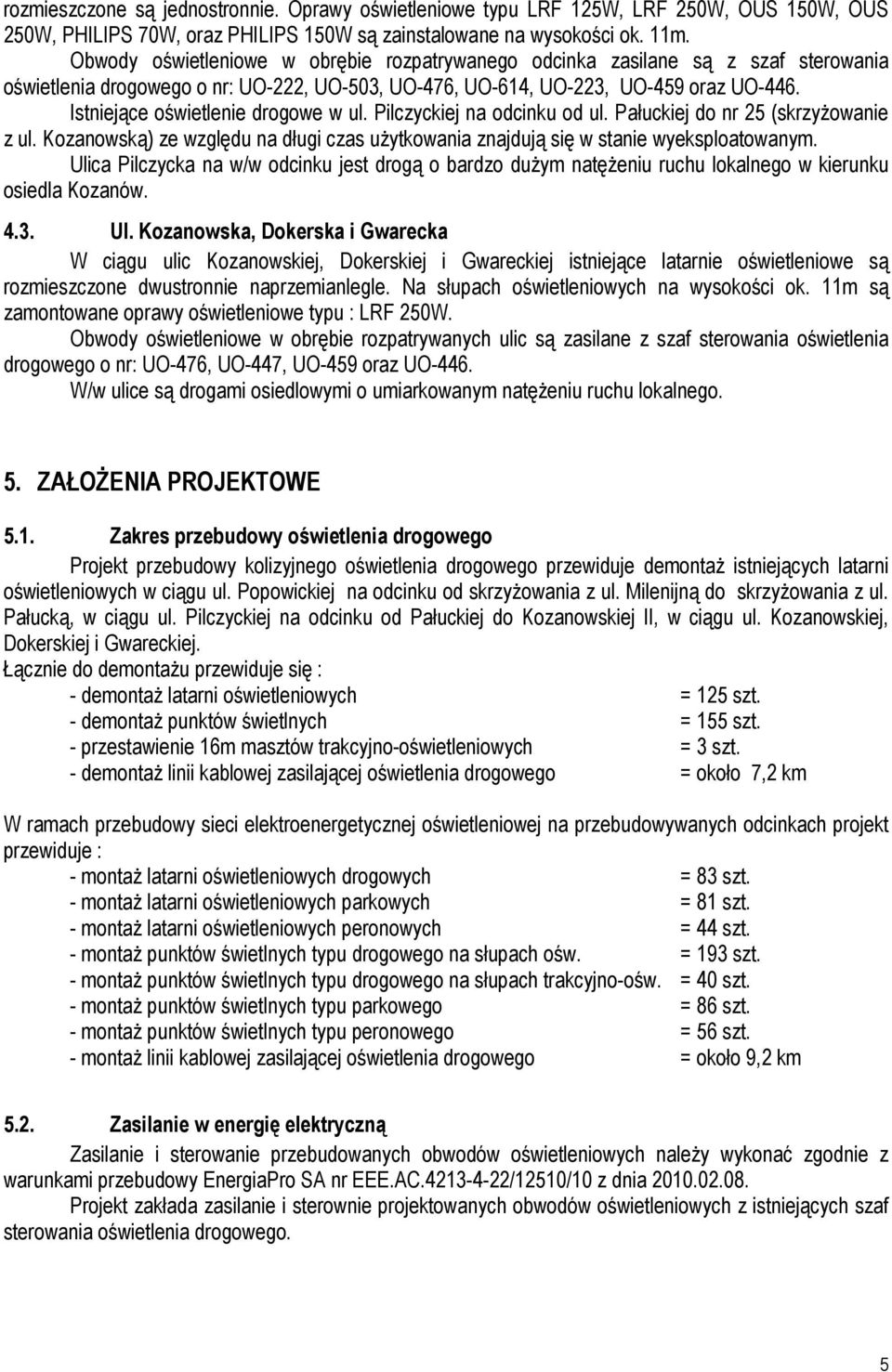 Istniejące oświetlenie drogowe w ul. Pilczyckiej na odcinku od ul. Pałuckiej do nr 25 (skrzyżowanie z ul. Kozanowską) ze względu na długi czas użytkowania znajdują się w stanie wyeksploatowanym.