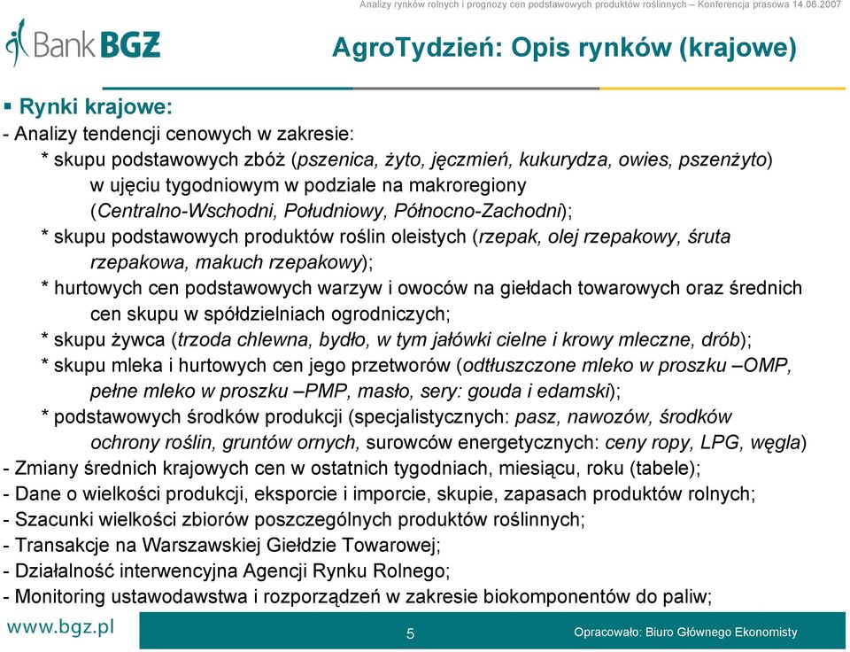 cen podstawowych warzyw i owoców na giełdach towarowych oraz średnich cen skupu w spółdzielniach ogrodniczych; * skupu żywca (trzoda chlewna, bydło, w tym jałówki cielne i krowy mleczne, drób); *