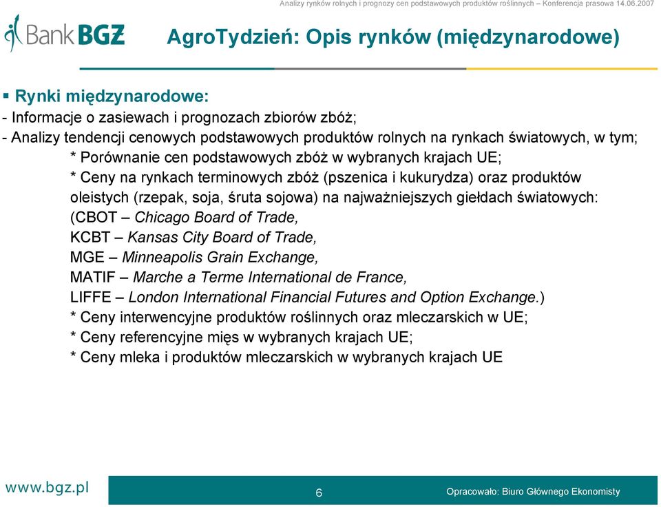 giełdach światowych: (CBOT Chicago Board of Trade, KCBT Kansas City Board of Trade, MGE Minneapolis Grain Exchange, MATIF Marche a Terme International de France, LIFFE London International Financial