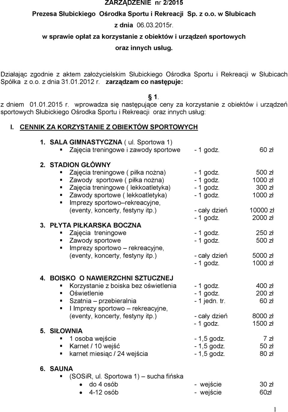 wprowadza się następujące ceny za korzystanie z obiektów i urządzeń sportowych Słubickiego Ośrodka Sportu i Rekreacji oraz innych usług: I. CENNIK ZA KORZYSTANIE Z OBIEKTÓW SPORTOWYCH 1.