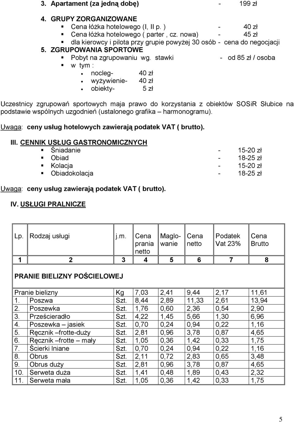 stawki - od 85 zł / osoba w tym : nocleg- 40 zł wyżywienie- 40 zł obiekty- 5 zł Uczestnicy zgrupowań sportowych maja prawo do korzystania z obiektów SOSiR Słubice na podstawie wspólnych uzgodnień