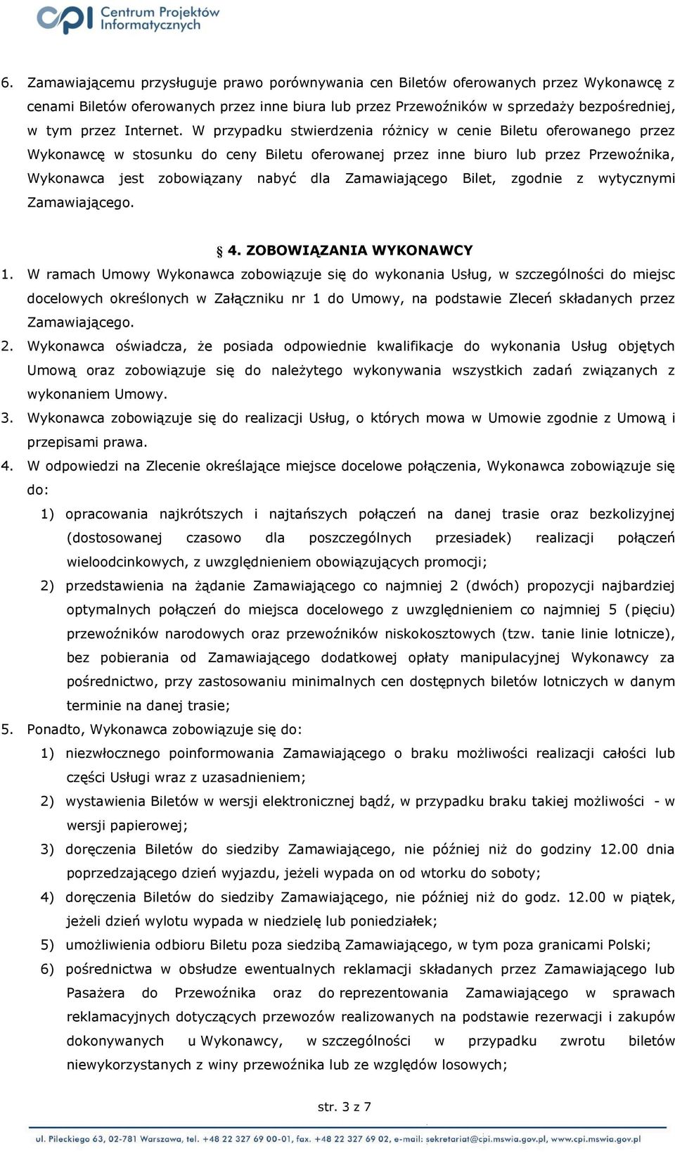 W przypadku stwierdzenia różnicy w cenie Biletu oferowanego przez Wykonawcę w stosunku do ceny Biletu oferowanej przez inne biuro lub przez Przewoźnika, Wykonawca jest zobowiązany nabyć dla