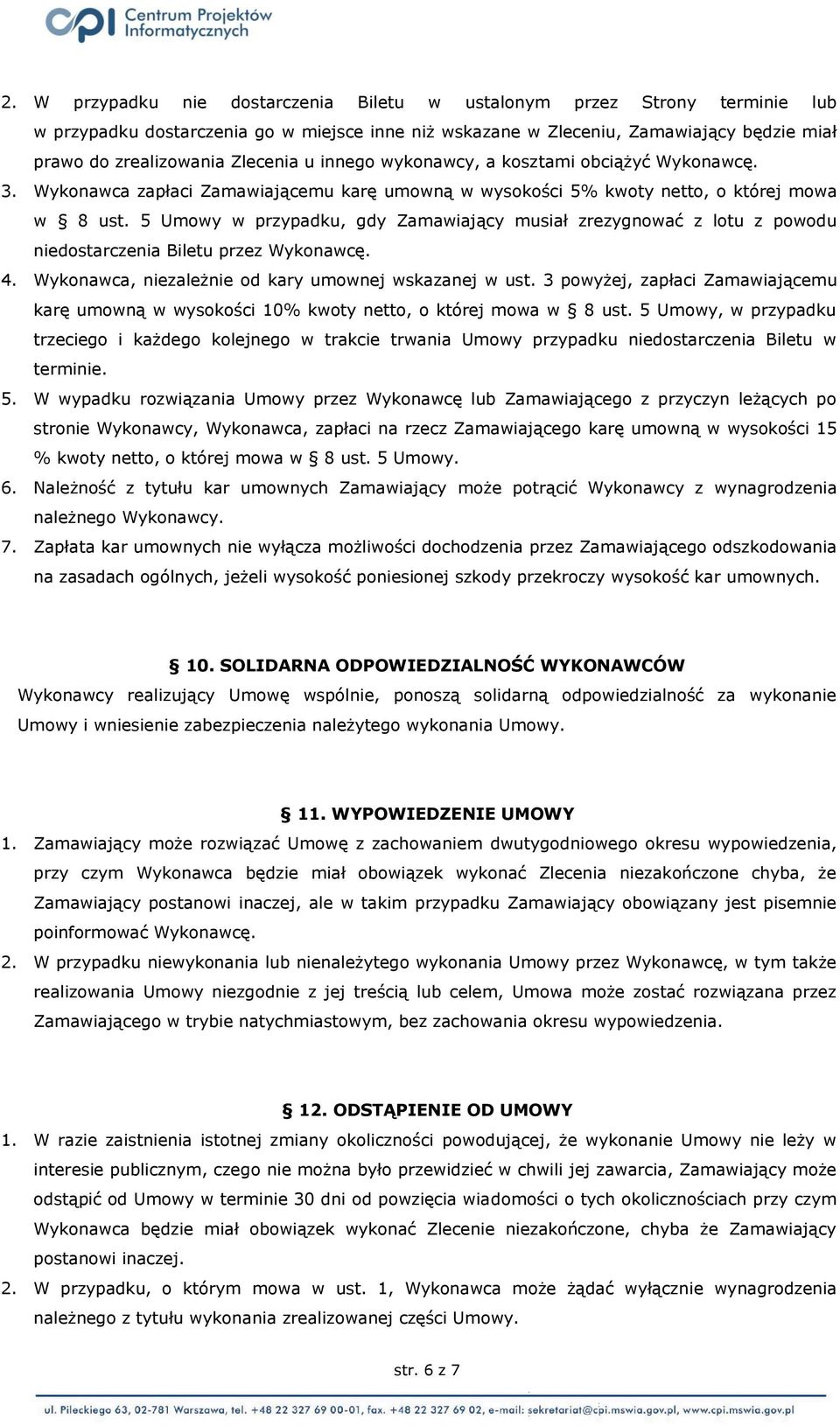 5 Umowy w przypadku, gdy Zamawiający musiał zrezygnować z lotu z powodu niedostarczenia Biletu przez Wykonawcę. 4. Wykonawca, niezależnie od kary umownej wskazanej w ust.