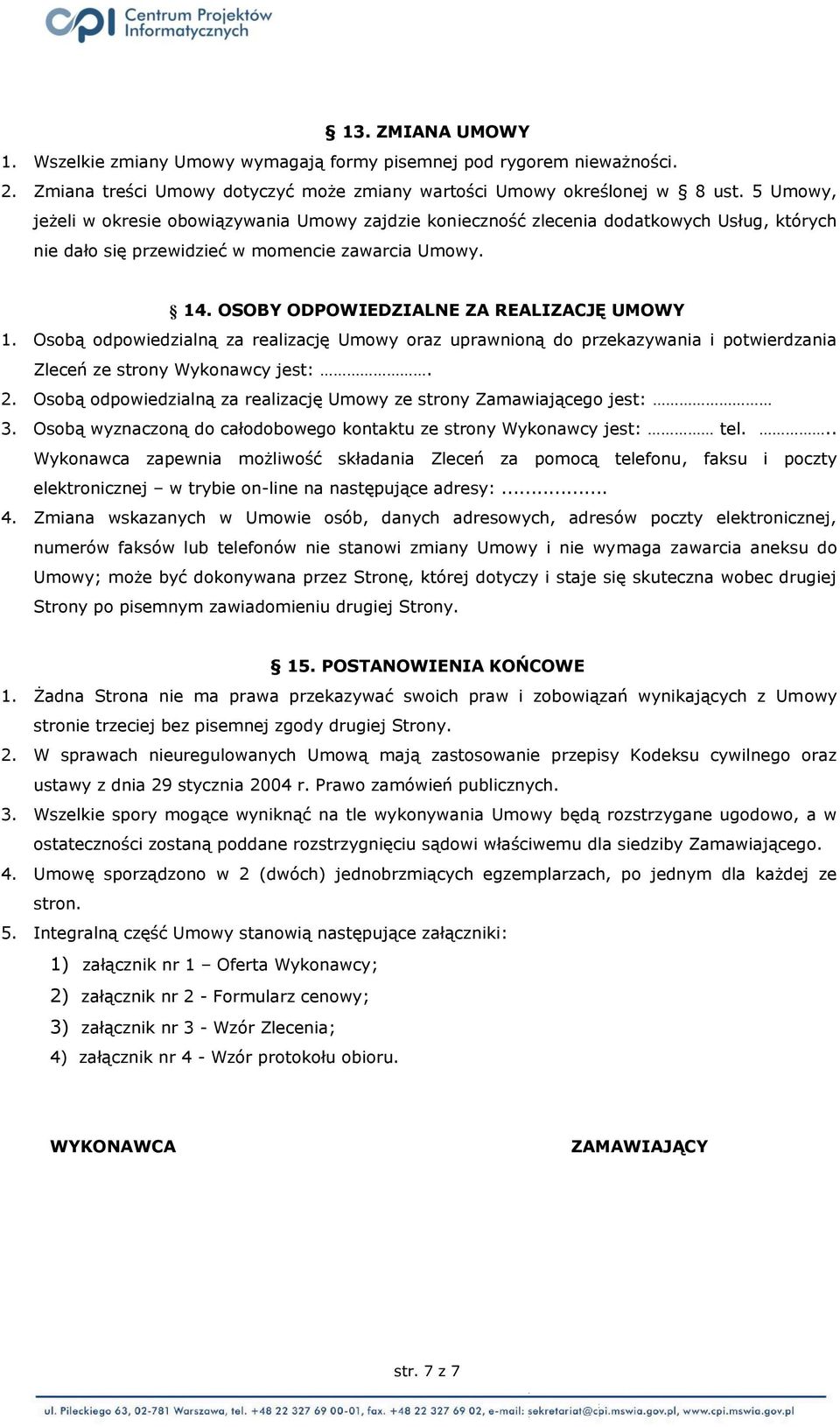 OSOBY ODPOWIEDZIALNE ZA REALIZACJĘ UMOWY 1. Osobą odpowiedzialną za realizację Umowy oraz uprawnioną do przekazywania i potwierdzania Zleceń ze strony Wykonawcy jest:. 2.