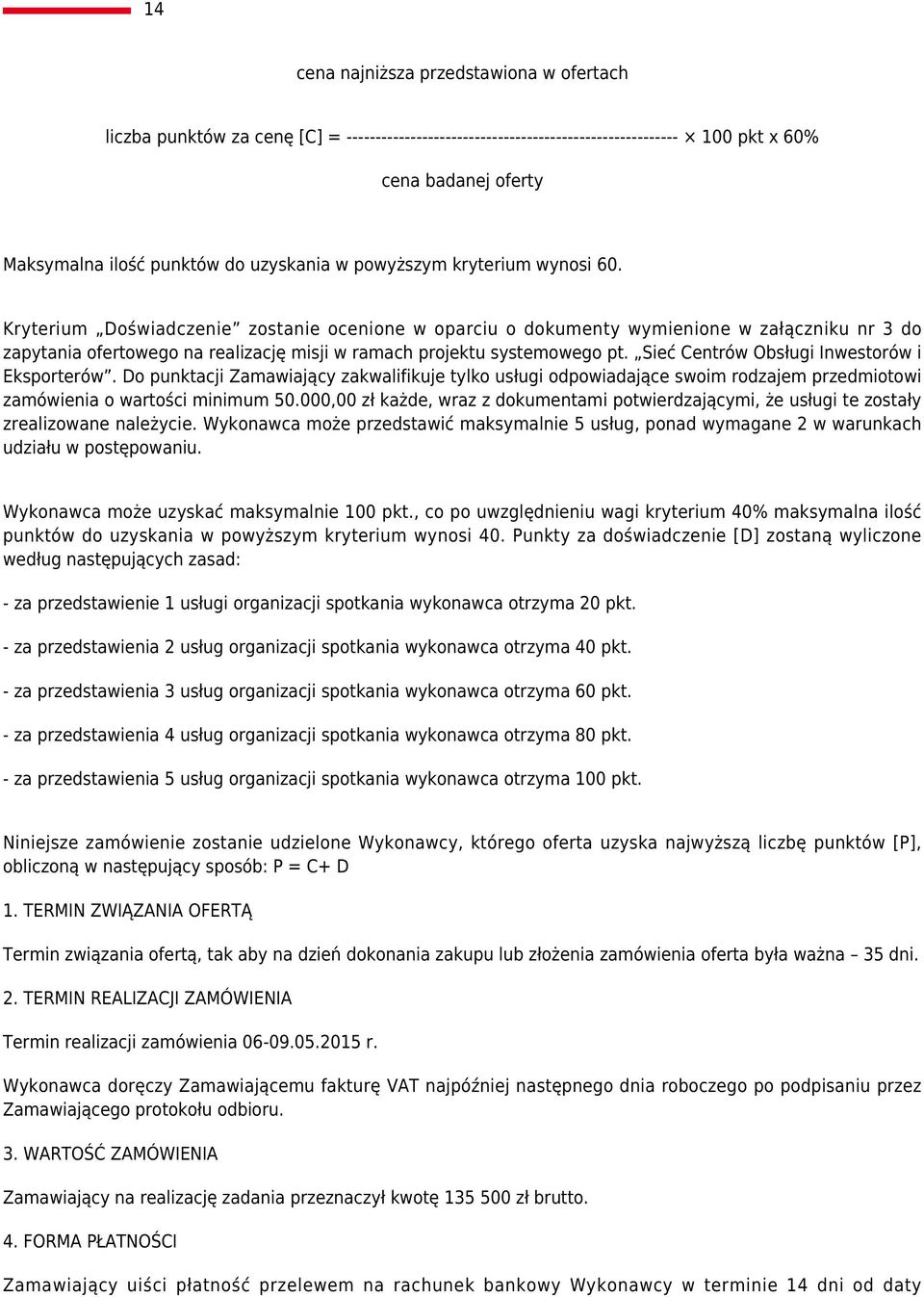 Kryterium Doświadczenie zostanie ocenione w oparciu o dokumenty wymienione w załączniku nr 3 do zapytania ofertowego na realizację misji w ramach projektu systemowego pt.