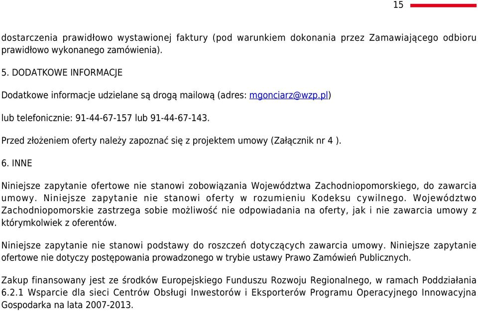 Przed złożeniem oferty należy zapoznać się z projektem umowy (Załącznik nr 4 ). 6. INNE Niniejsze zapytanie ofertowe nie stanowi zobowiązania Województwa Zachodniopomorskiego, do zawarcia umowy.