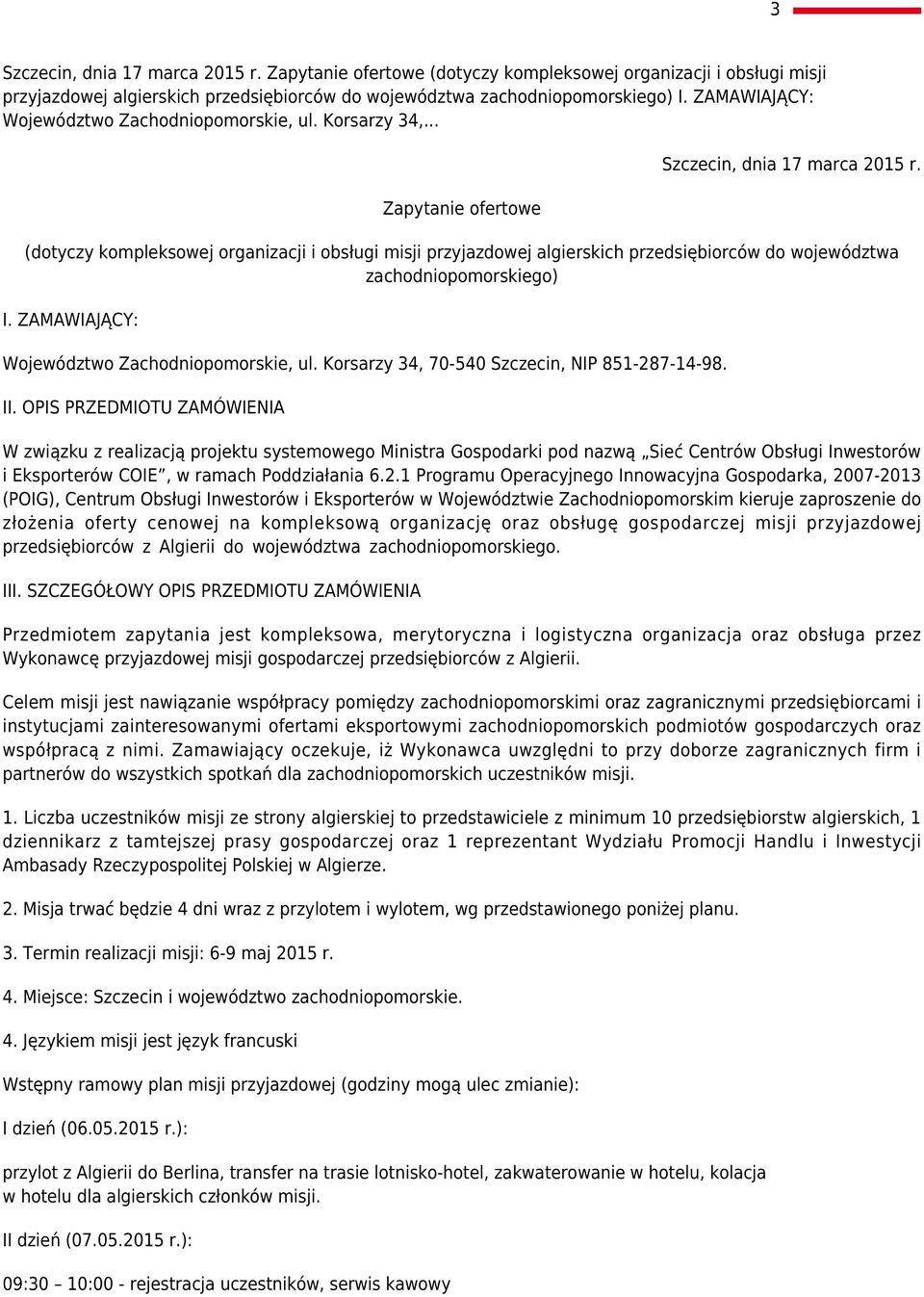 (dotyczy kompleksowej organizacji i obsługi misji przyjazdowej algierskich przedsiębiorców do województwa zachodniopomorskiego) I. ZAMAWIAJĄCY: Województwo Zachodniopomorskie, ul.