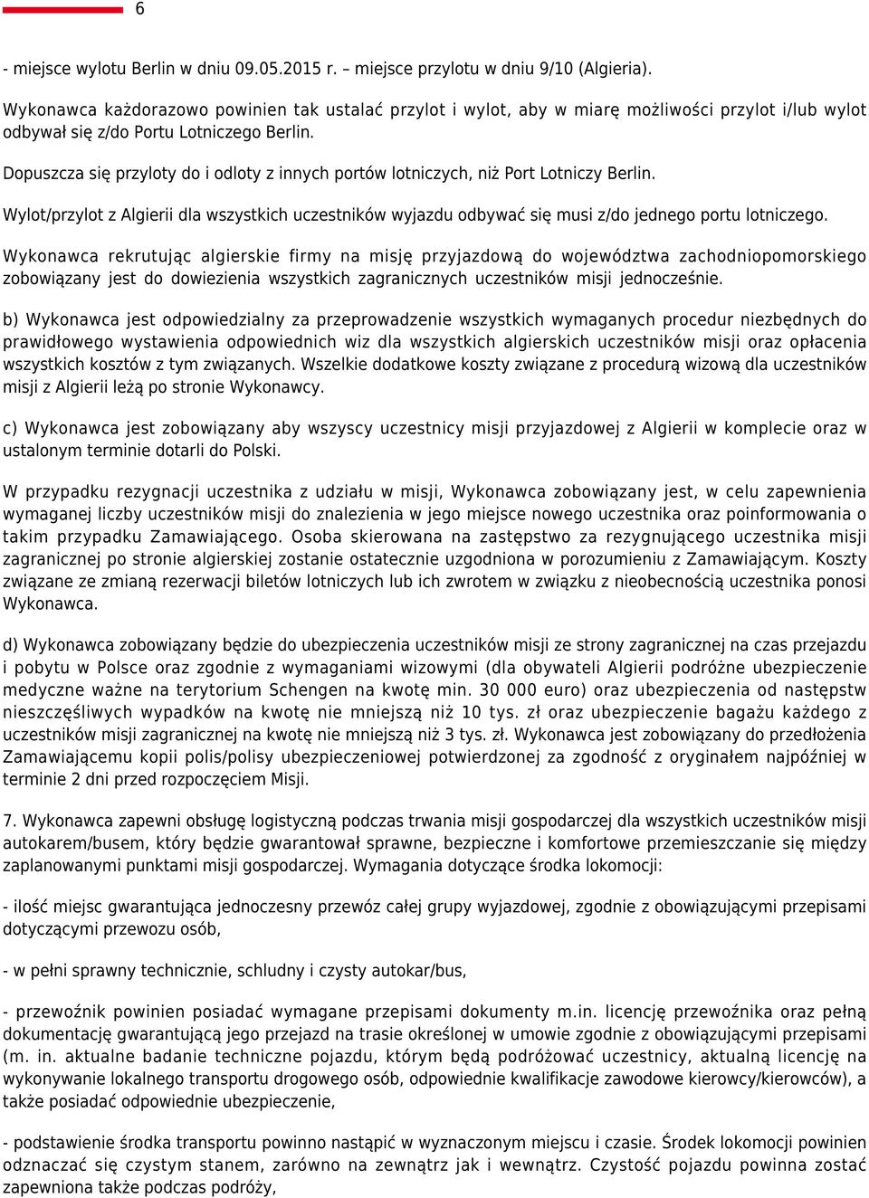 Dopuszcza się przyloty do i odloty z innych portów lotniczych, niż Port Lotniczy Berlin. Wylot/przylot z Algierii dla wszystkich uczestników wyjazdu odbywać się musi z/do jednego portu lotniczego.