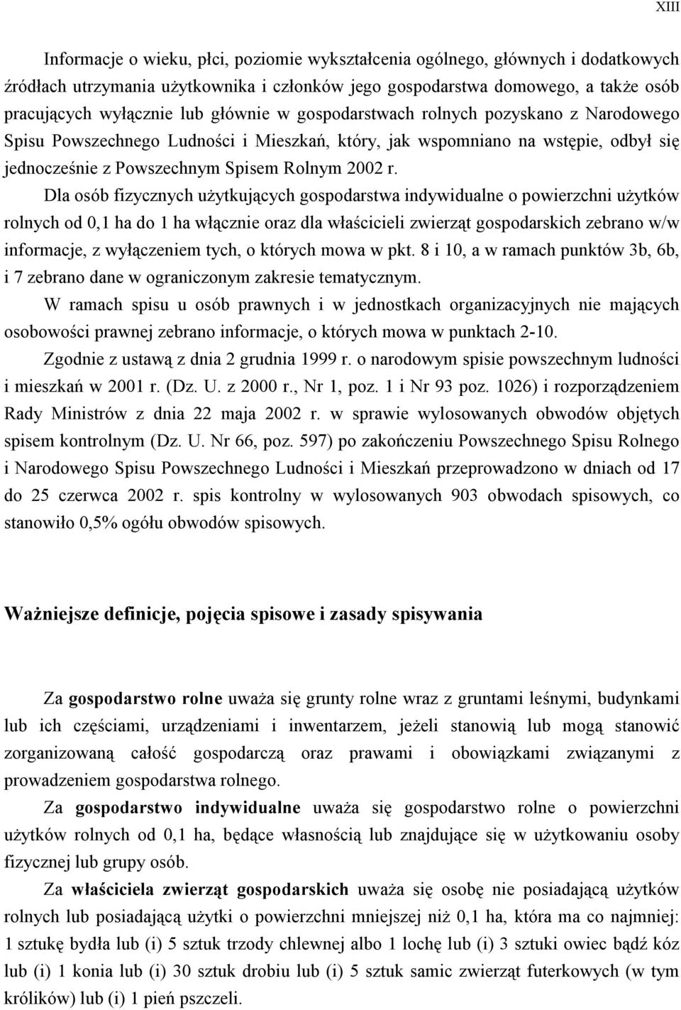 Dla osób fizycznych użytkujących gospodarstwa indywidualne o powierzchni użytków rolnych od 0,1 ha do 1 ha włącznie oraz dla właścicieli zwierząt gospodarskich zebrano w/w informacje, z wyłączeniem