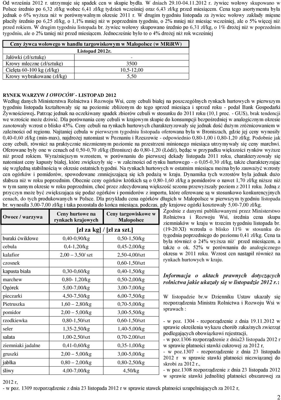 W drugim tygodniu listopada za żywiec wołowy zakłady mięsne płaciły średnio po 6,25 zł/kg, o 1,1% mniej niż w poprzednim tygodniu, o 2% mniej niż miesiąc wcześniej, ale o 5% więcej niż przed rokiem.