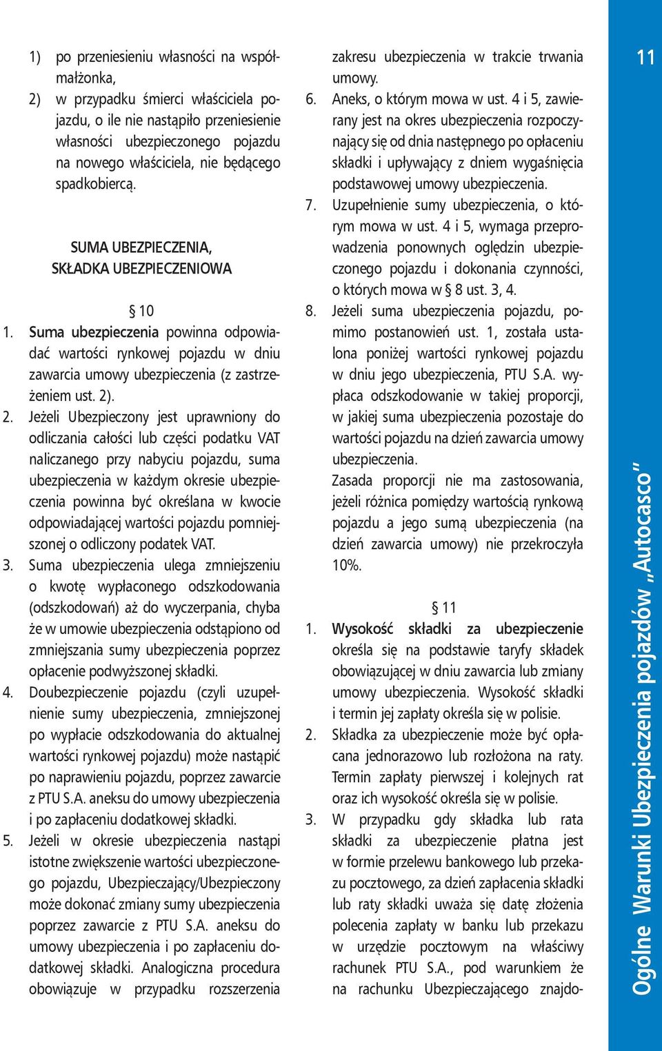 . 2. Jeżeli Ubezpieczony jest uprawniony do odliczania całości lub części podatku VAT naliczanego przy nabyciu pojazdu, suma ubezpieczenia w każdym okresie ubezpieczenia powinna być określana w