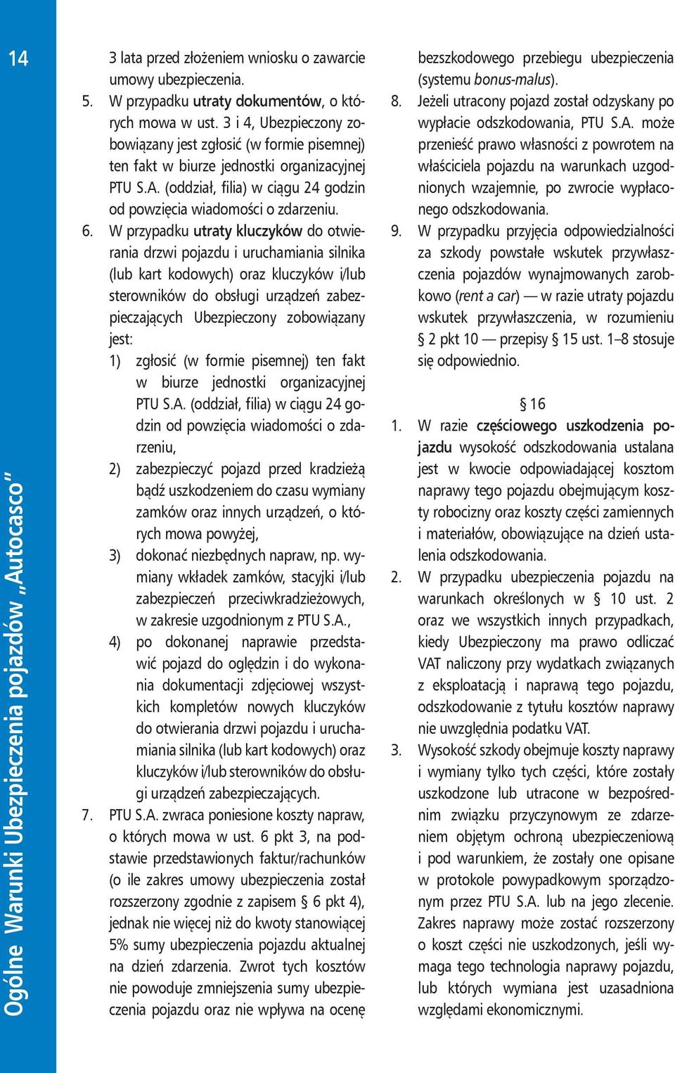 W przypadku utraty kluczyków do otwierania drzwi pojazdu i uruchamiania silnika (lub kart kodowych) oraz kluczyków i/lub sterowników do obsługi urządzeń zabezpieczających Ubezpieczony zobowiązany