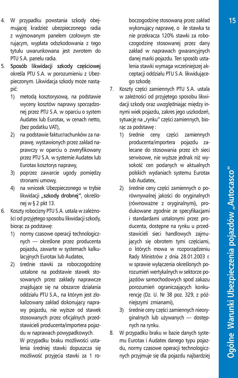 Likwidacja szkody może nastąpić: 1) metodą kosztorysową, na podstawie wyceny kosztów naprawy sporządzonej przez PTU S.A.