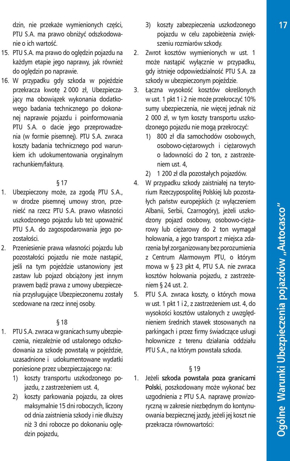 o dacie jego przeprowadzenia (w formie pisemnej). PTU S.A. zwraca koszty badania technicznego pod warunkiem ich udokumentowania oryginalnym rachunkiem/fakturą. 17 1. Ubezpieczony może, za zgodą PTU S.