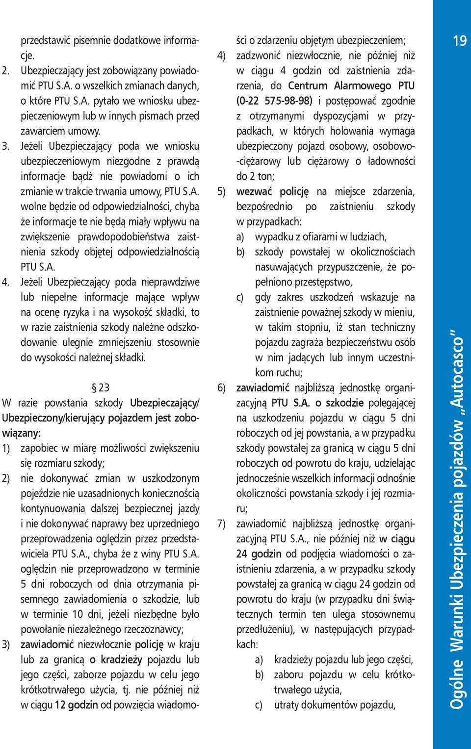 wolne będzie od odpowiedzialności, chyba że informacje te nie będą miały wpływu na zwiększenie prawdopodobieństwa zaistnienia szkody objętej odpowiedzialnością PTU S.A. 4.