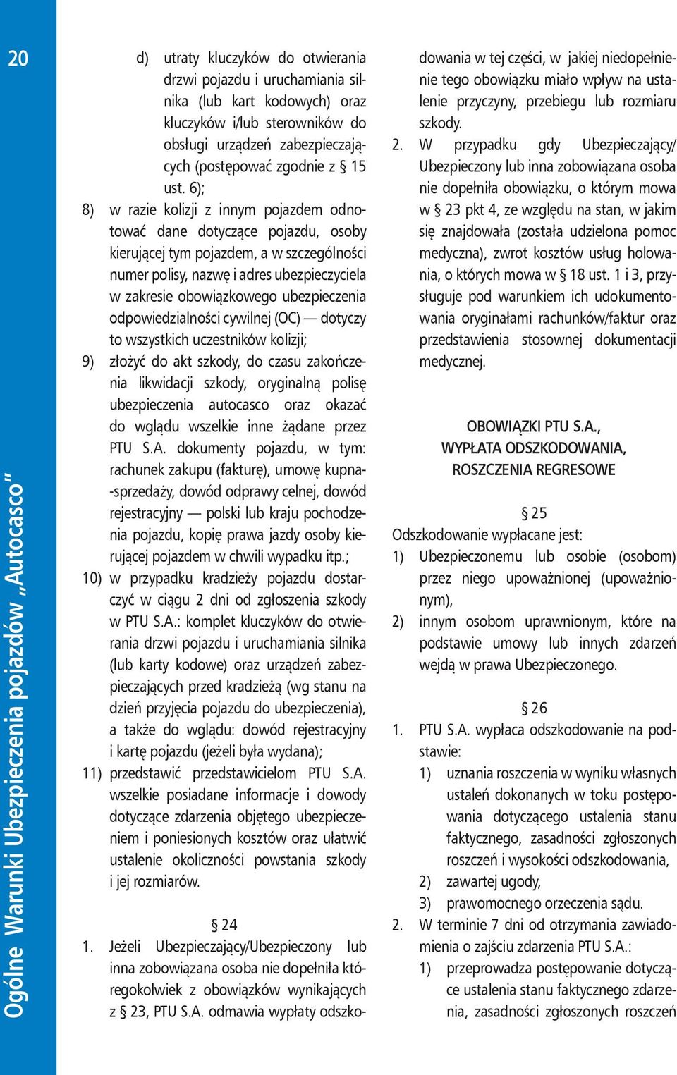 ubezpieczenia odpowiedzialności cywilnej (OC) dotyczy to wszystkich uczestników kolizji; 9) złożyć do akt szkody, do czasu zakończenia likwidacji szkody, oryginalną polisę ubezpieczenia autocasco