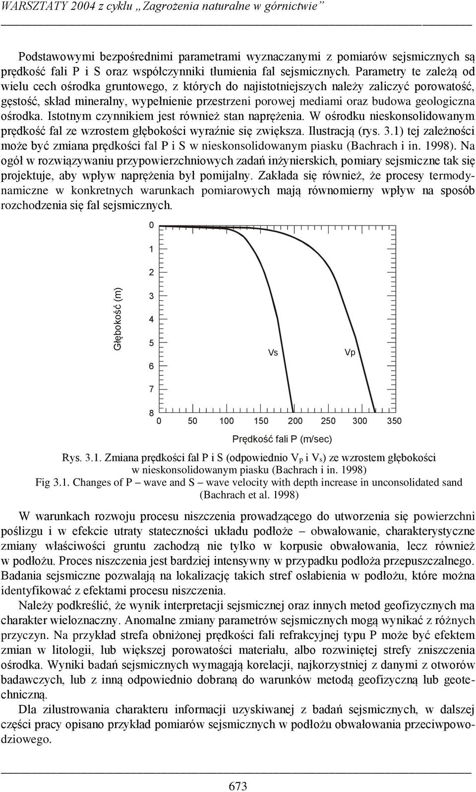 geologiczna ośrodka. Istotnym czynnikiem jest również stan naprężenia. W ośrodku nieskonsolidowanym prędkość fal ze wzrostem głębokości wyraźnie się zwiększa. Ilustracją (rys. 3.