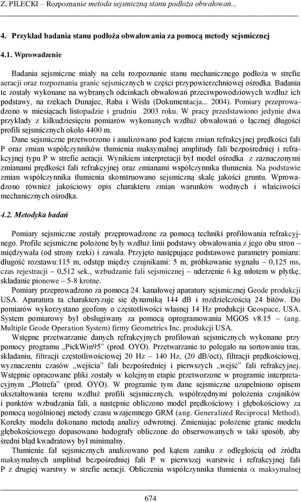 Badania te zostały wykonane na wybranych odcinkach obwałowań przeciwpowodziowych wzdłuż ich podstawy, na rzekach Dunajec, Raba i Wisła (Dokumentacja... 2004).