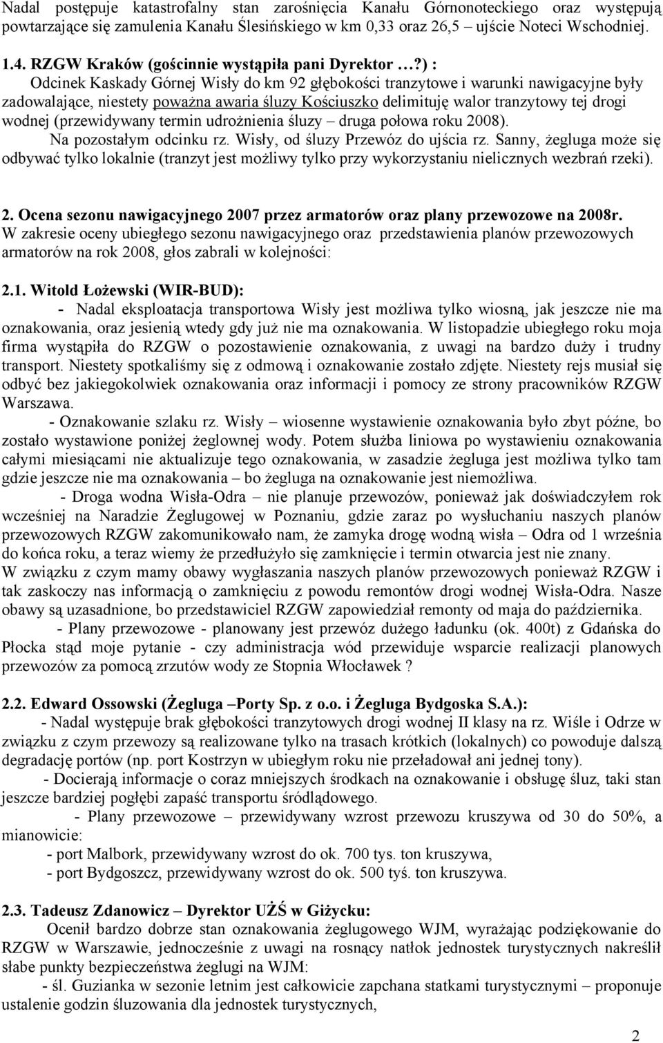 ) : Odcinek Kaskady Górnej Wisły do km 92 głębokości tranzytowe i warunki nawigacyjne były zadowalające, niestety poważna awaria śluzy Kościuszko delimituję walor tranzytowy tej drogi wodnej