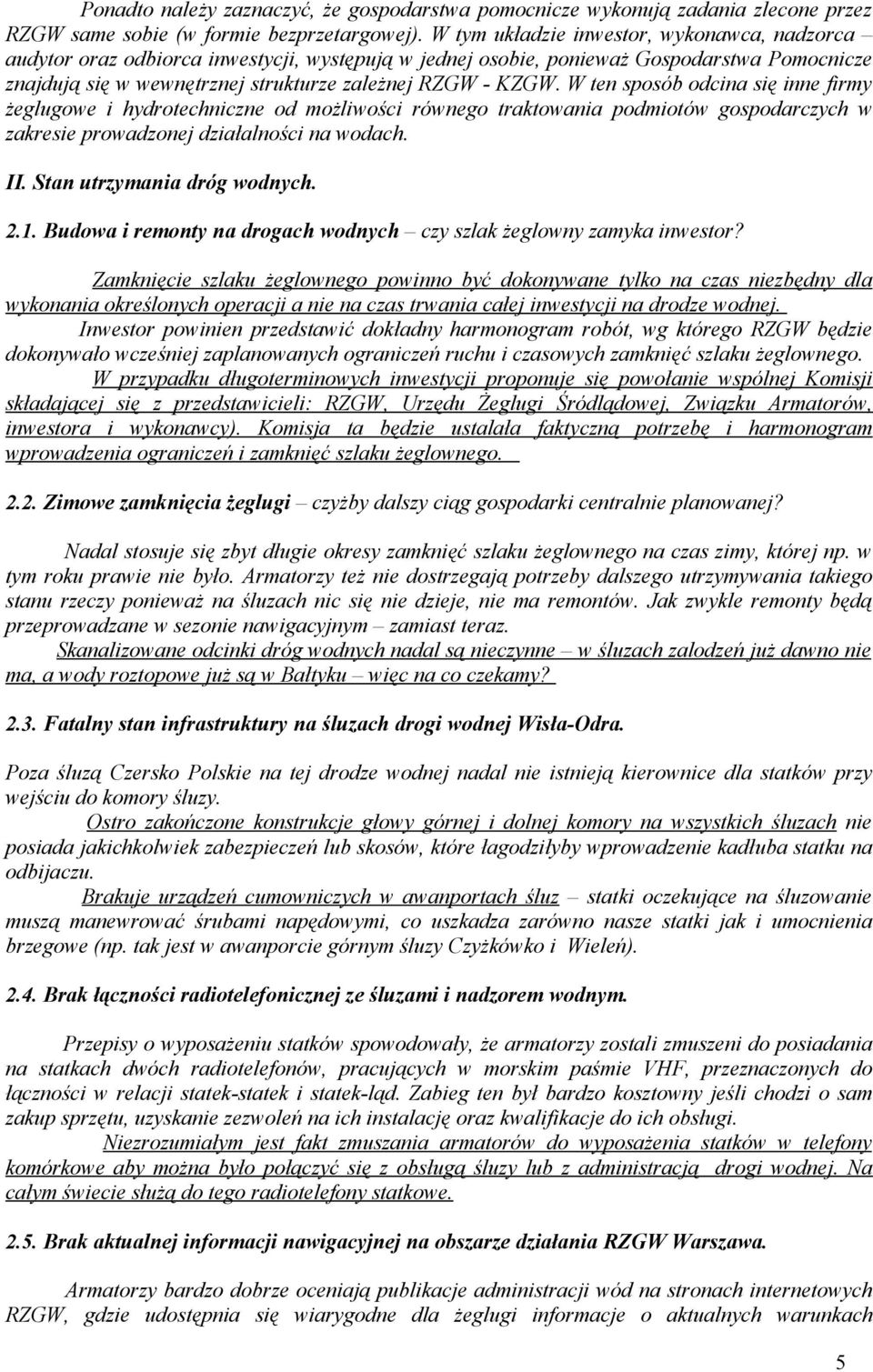 W ten sposób odcina się inne firmy żeglugowe i hydrotechniczne od możliwości równego traktowania podmiotów gospodarczych w zakresie prowadzonej działalności na wodach. II.