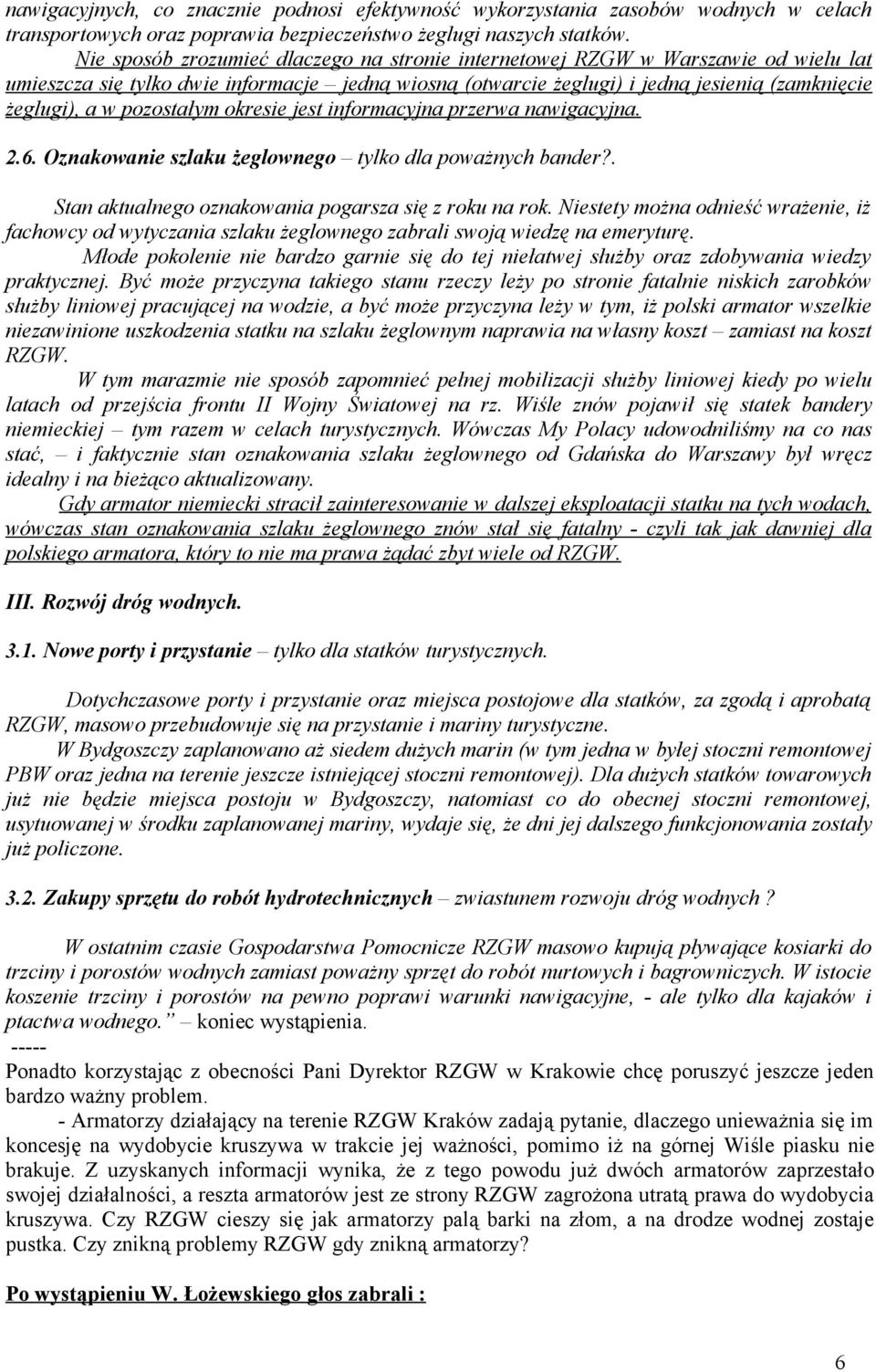 pozostałym okresie jest informacyjna przerwa nawigacyjna. 2.6. Oznakowanie szlaku żeglownego tylko dla poważnych bander?. Stan aktualnego oznakowania pogarsza się z roku na rok.