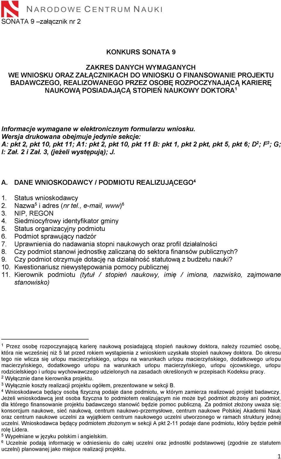 Wersja drukowana obejmuje jedynie sekcje: A: pkt 2, pkt 10, pkt 11; A1: pkt 2, pkt 10, pkt 11 B: pkt 1, pkt 2 pkt, pkt 5, pkt 6; D 2 ; F 3 ; G; I: Zał. 2 i Zał. 3, (jeżeli występują); J. A. DANE WNIOSKODAWCY / PODMIOTU REALIZUJĄCEGO 4 1.