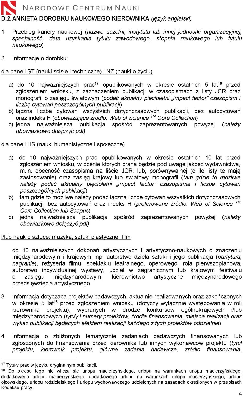 Informacje o dorobku: dla paneli ST (nauki ścisłe i techniczne) i NZ (nauki o życiu) a) do 10 najważniejszych prac 17 opublikowanych w okresie ostatnich 5 lat 18 przed zgłoszeniem wniosku, z