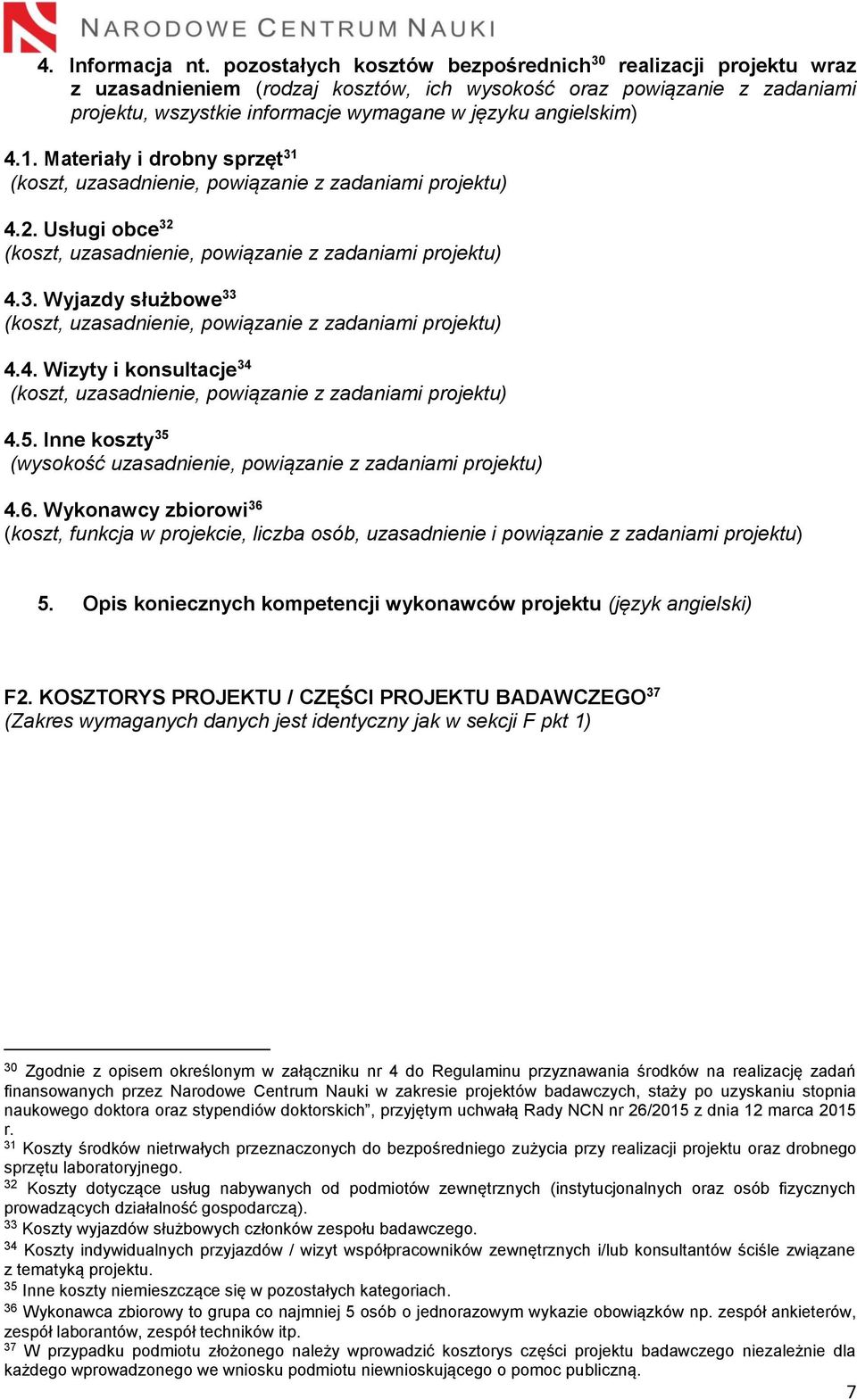 1. Materiały i drobny sprzęt 31 (koszt, uzasadnienie, powiązanie z zadaniami projektu) 4.2. Usługi obce 32 (koszt, uzasadnienie, powiązanie z zadaniami projektu) 4.3. Wyjazdy służbowe 33 (koszt, uzasadnienie, powiązanie z zadaniami projektu) 4.