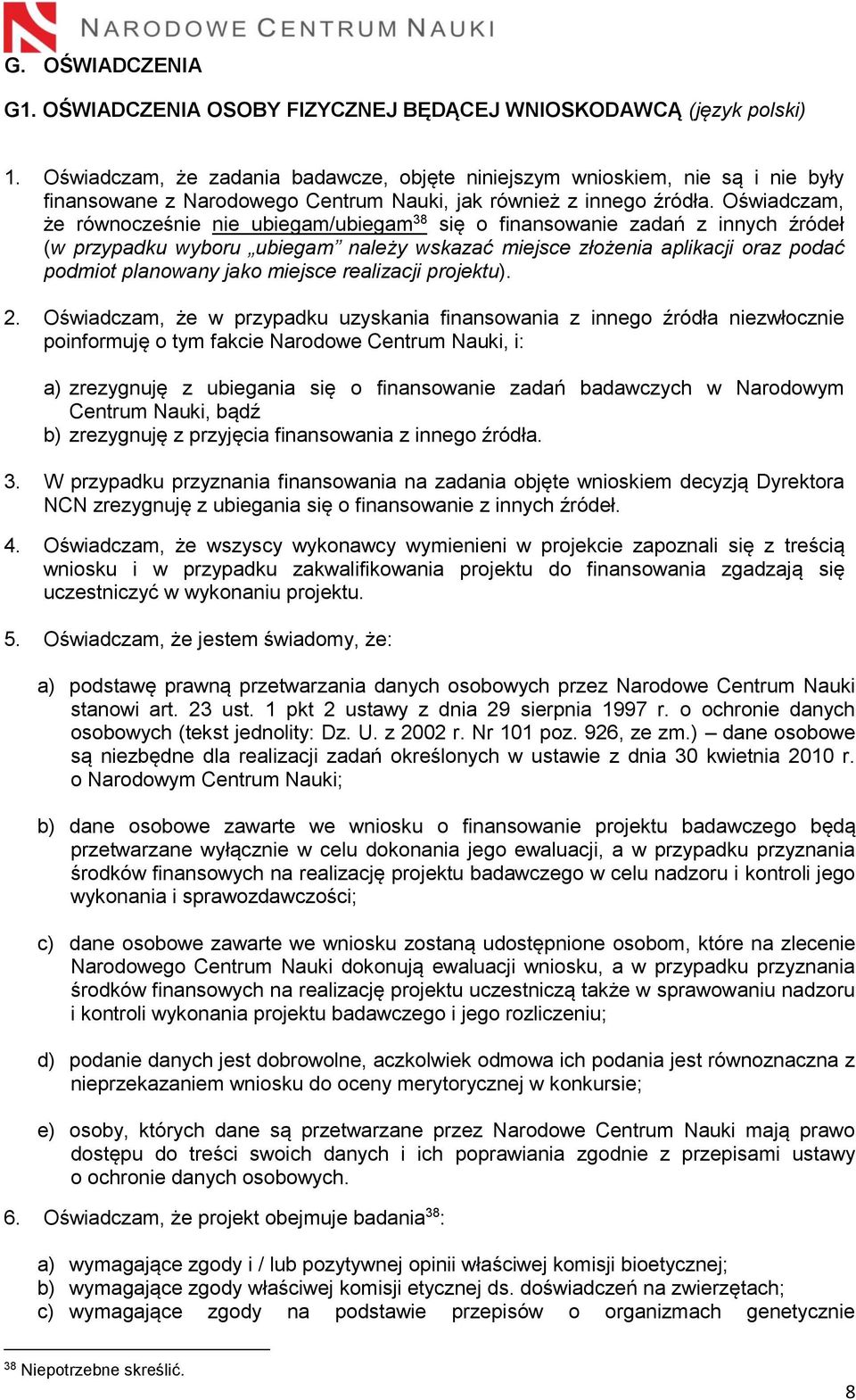 Oświadczam, że równocześnie nie ubiegam/ubiegam 38 się o finansowanie zadań z innych źródeł (w przypadku wyboru ubiegam należy wskazać miejsce złożenia aplikacji oraz podać podmiot planowany jako