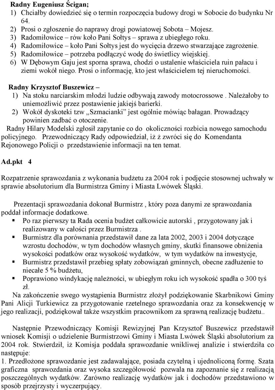 5) Radomiłowice potrzeba podłączyć wodę do świetlicy wiejskiej. 6) W Dębowym Gaju jest sporna sprawa, chodzi o ustalenie właściciela ruin pałacu i ziemi wokół niego.