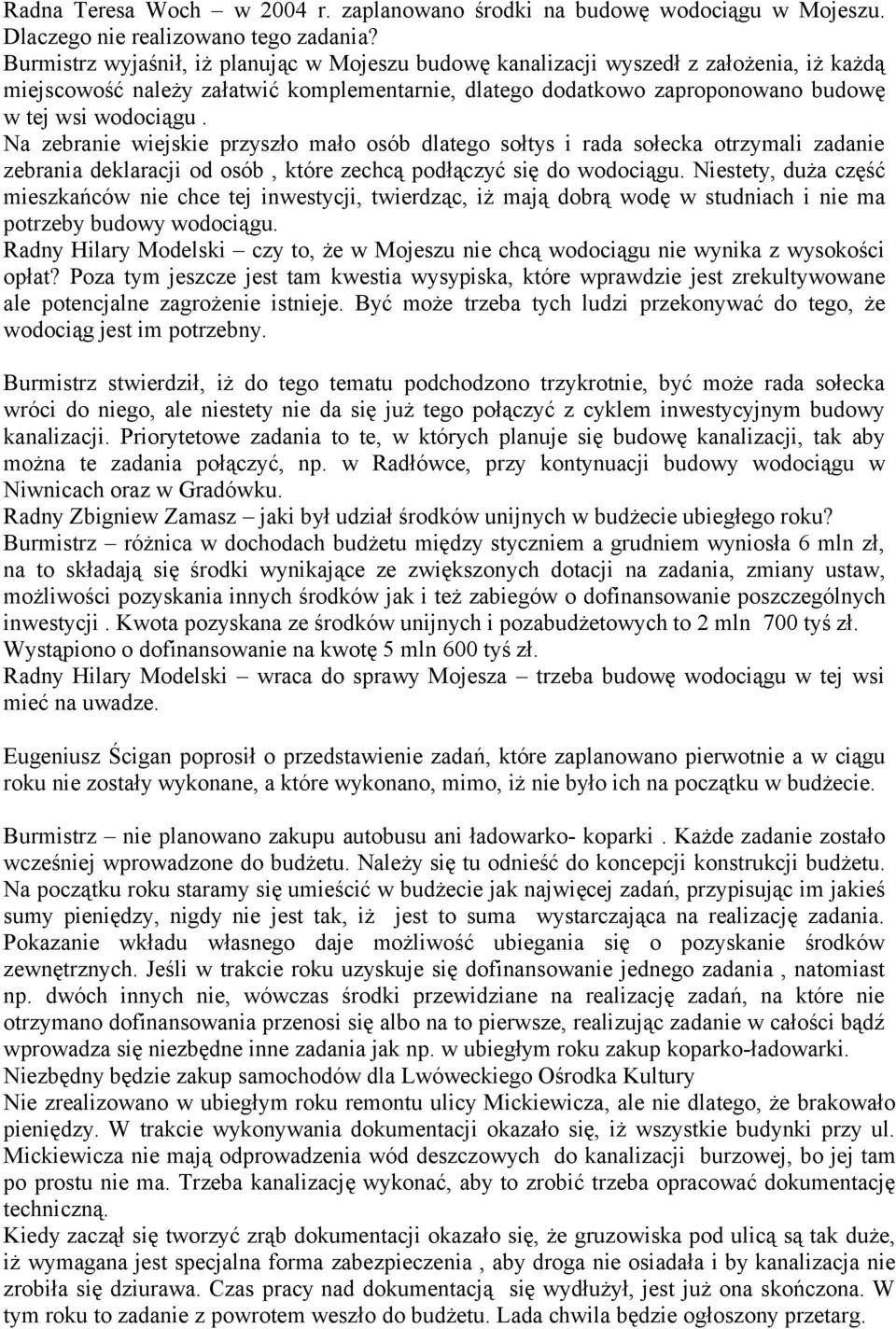 Na zebranie wiejskie przyszło mało osób dlatego sołtys i rada sołecka otrzymali zadanie zebrania deklaracji od osób, które zechcą podłączyć się do wodociągu.