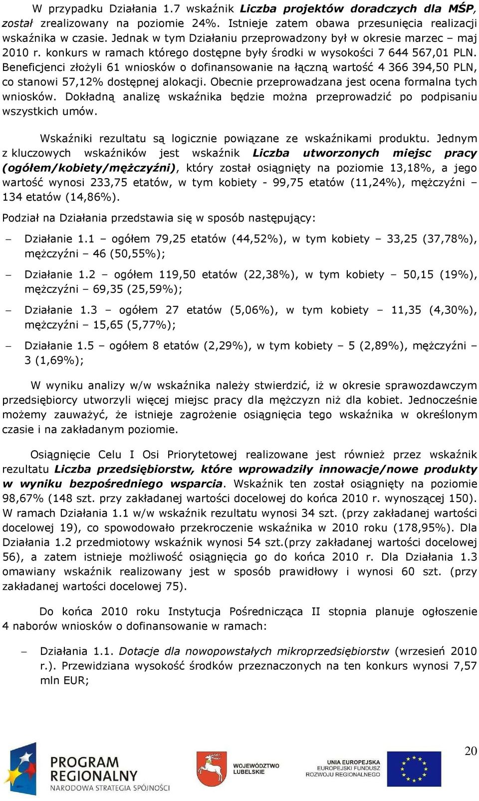 Beneficjenci złoŝyli 61 wniosków o dofinansowanie na łączną wartość 4 366 394,50 PLN, co stanowi 57,12% dostępnej alokacji. Obecnie przeprowadzana jest ocena formalna tych wniosków.