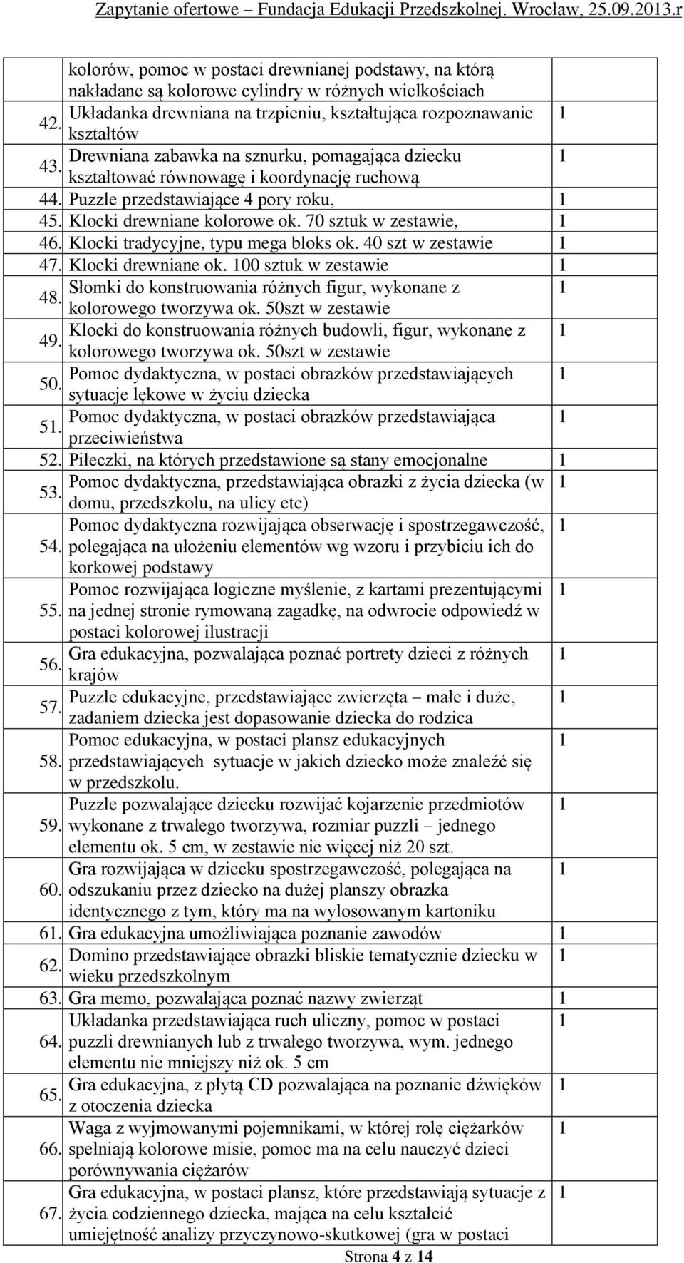 70 sztuk w zestawie, 1 46. Klocki tradycyjne, typu mega bloks ok. 40 szt w zestawie 1 47. Klocki drewniane ok. 100 sztuk w zestawie 1 Słomki do konstruowania różnych figur, wykonane z 1 48.