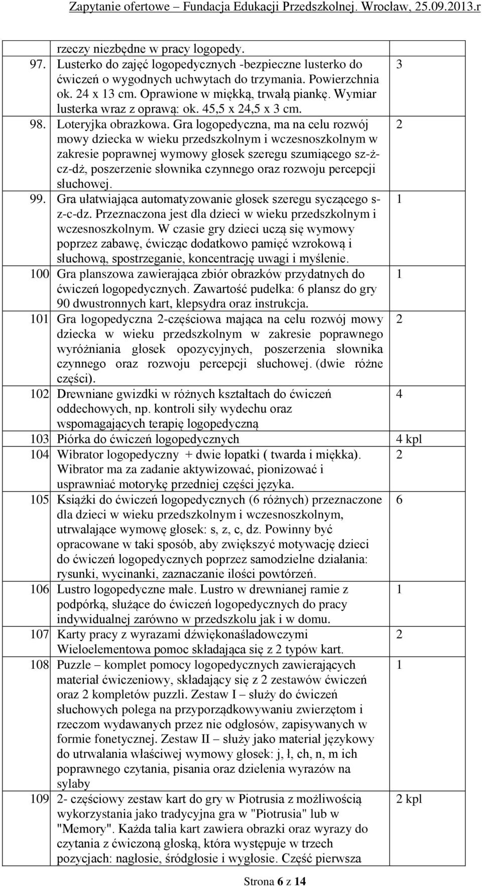 Gra logopedyczna, ma na celu rozwój 2 mowy dziecka w wieku przedszkolnym i wczesnoszkolnym w zakresie poprawnej wymowy głosek szeregu szumiącego sz-żcz-dż, poszerzenie słownika czynnego oraz rozwoju