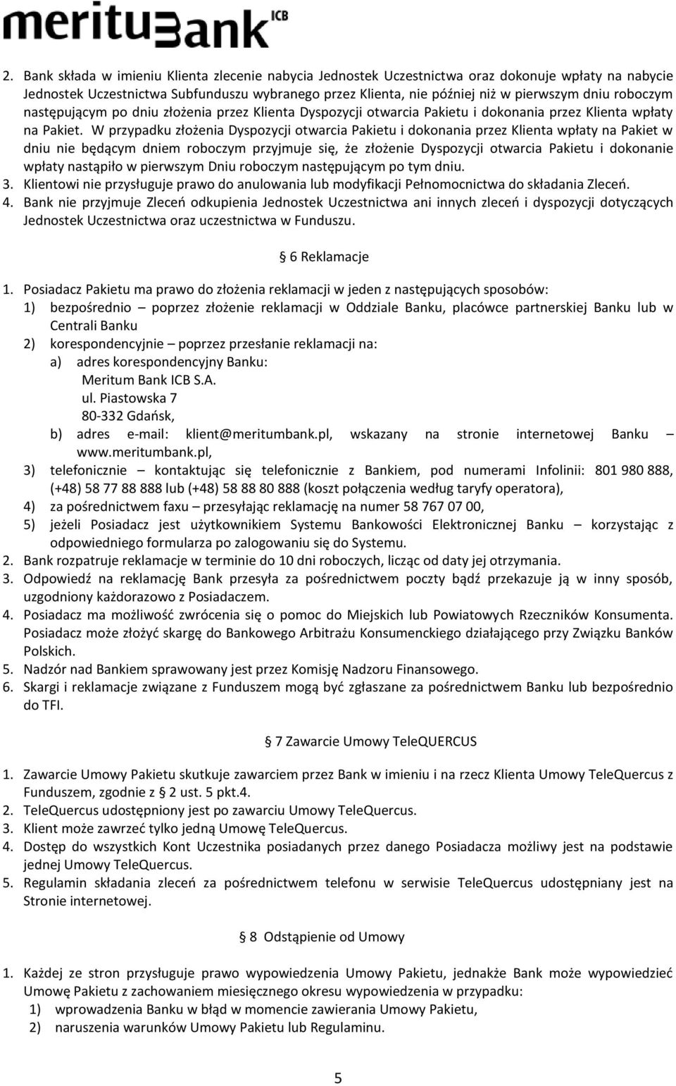 W przypadku złożenia Dyspozycji otwarcia Pakietu i dokonania przez Klienta wpłaty na Pakiet w dniu nie będącym dniem roboczym przyjmuje się, że złożenie Dyspozycji otwarcia Pakietu i dokonanie wpłaty