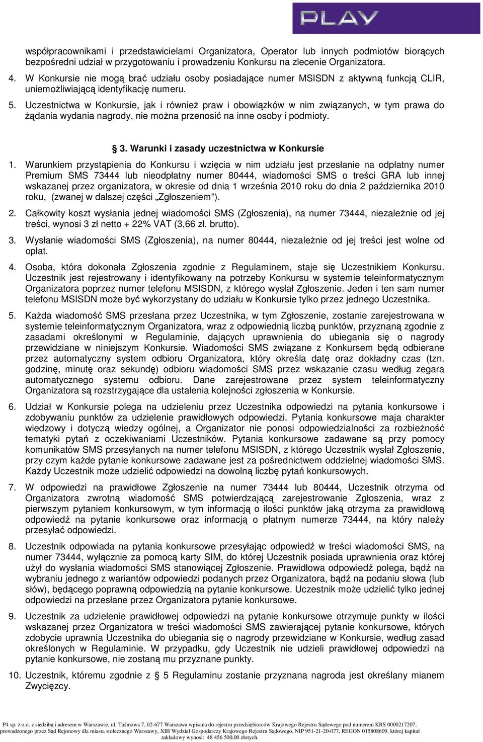 Uczestnictwa w Konkursie, jak i równieŝ praw i obowiązków w nim związanych, w tym prawa do Ŝądania wydania nagrody, nie moŝna przenosić na inne osoby i podmioty. 3.