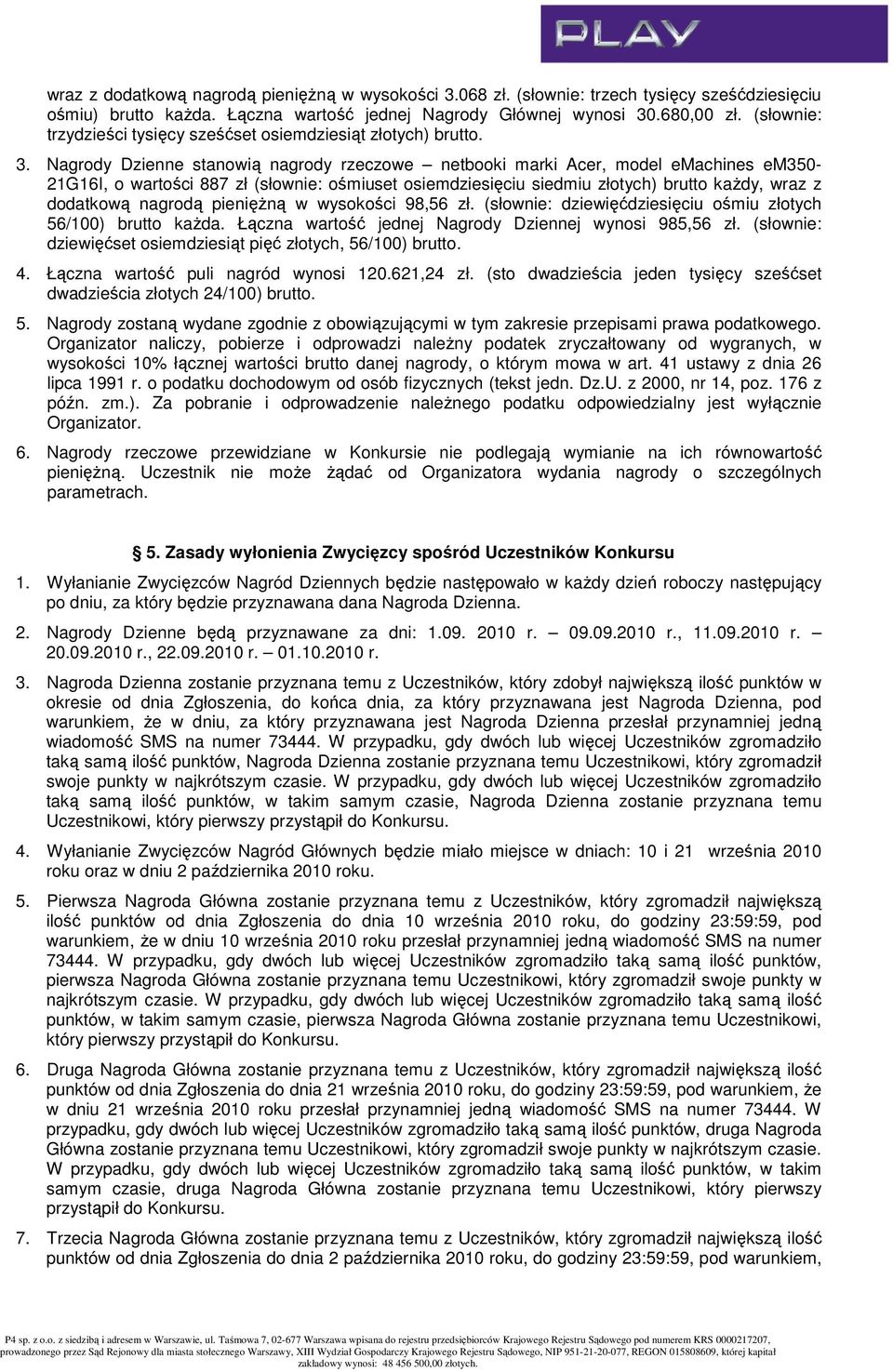 Nagrody Dzienne stanowią nagrody rzeczowe netbooki marki Acer, model emachines em350-21g16i, o wartości 887 zł (słownie: ośmiuset osiemdziesięciu siedmiu złotych) brutto kaŝdy, wraz z dodatkową