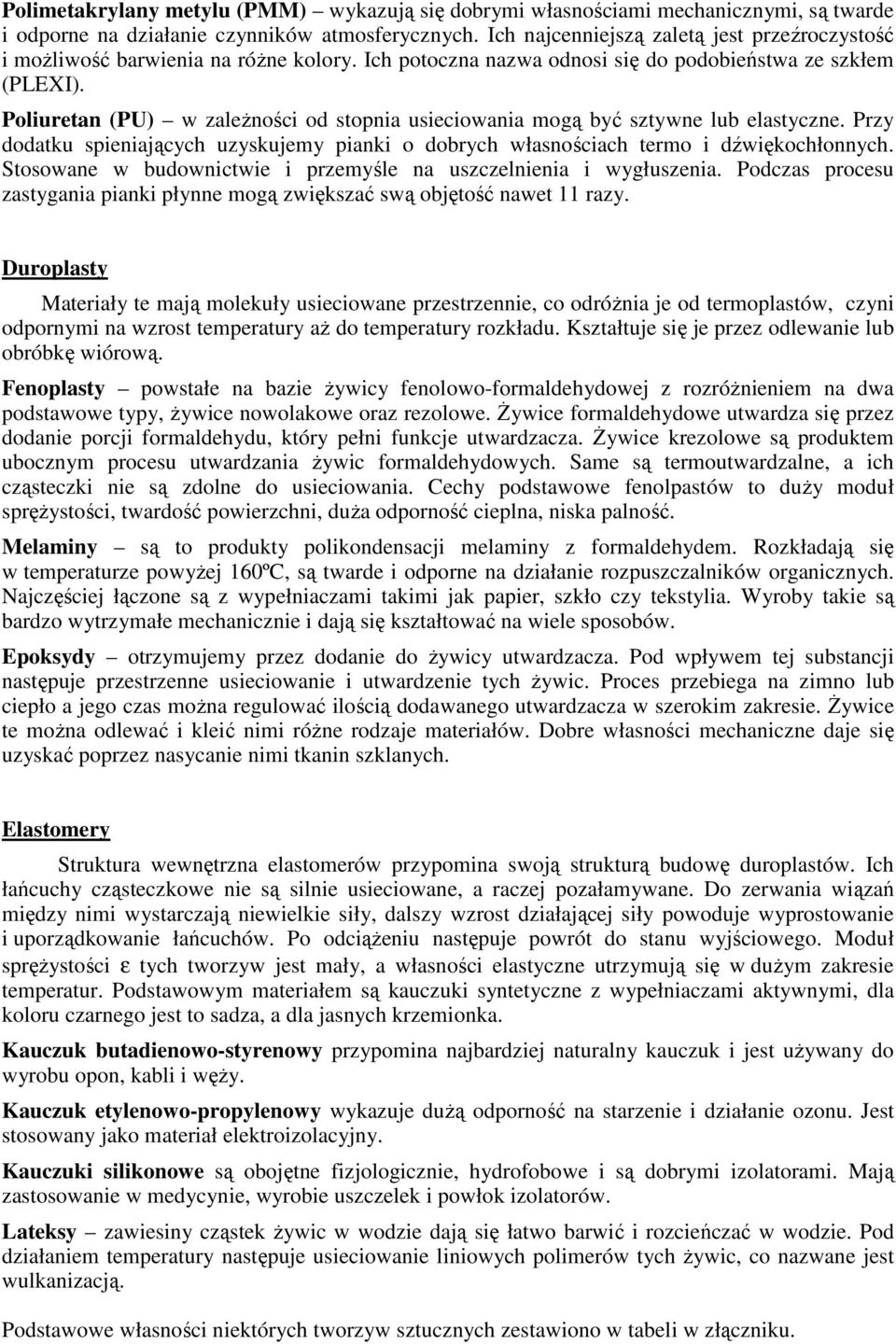 Poliuretan (PU) w zależności od stopnia usieciowania mogą być sztywne lub elastyczne. Przy dodatku spieniających uzyskujemy pianki o dobrych własnościach termo i dźwiękochłonnych.