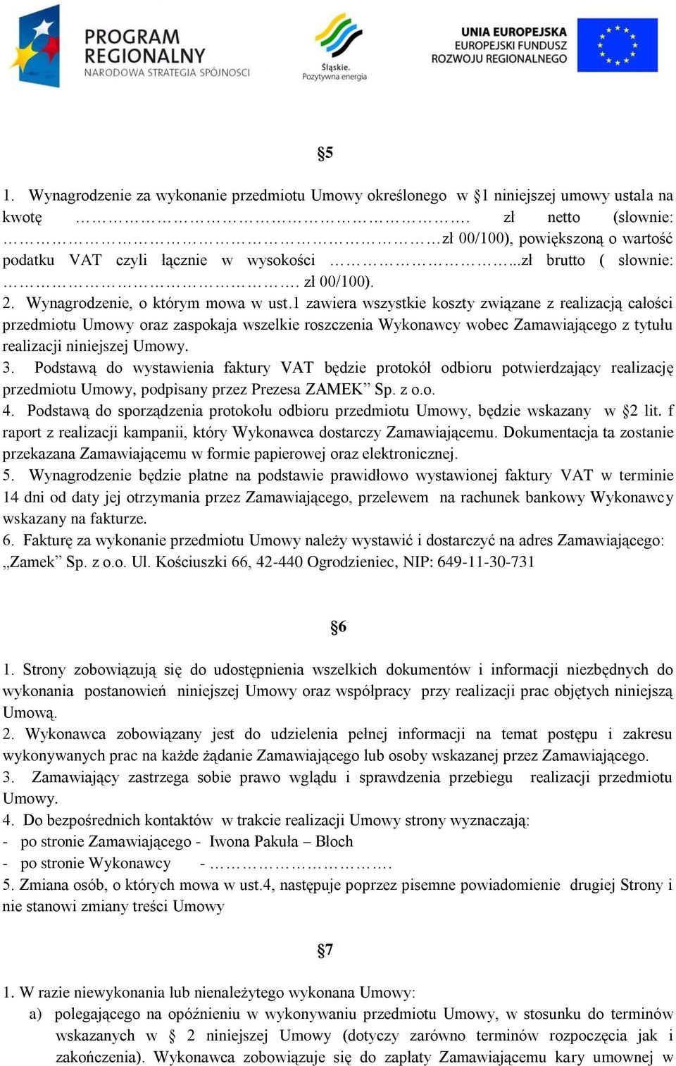 1 zawiera wszystkie koszty związane z realizacją całości przedmiotu Umowy oraz zaspokaja wszelkie roszczenia Wykonawcy wobec Zamawiającego z tytułu realizacji niniejszej Umowy. 3.