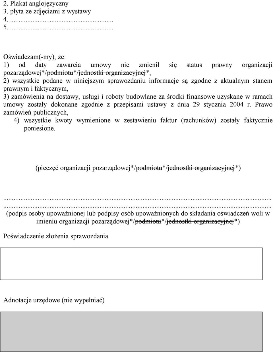 informacje są zgodne z aktualnym stanem prawnym i faktycznym, 3) zamówienia na dostawy, usługi i roboty budowlane za środki finansowe uzyskane w ramach umowy zostały dokonane zgodnie z przepisami