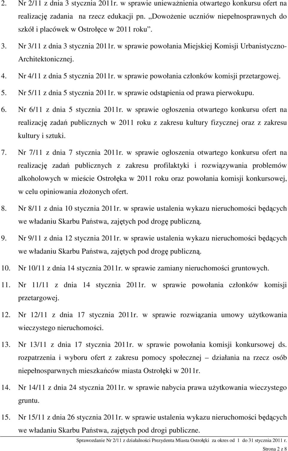 Nr 4/11 z dnia 5 stycznia 2011r. w sprawie powołania członków komisji przetargowej. 5. Nr 5/11 z dnia 5 stycznia 2011r. w sprawie odstąpienia od prawa pierwokupu. 6. Nr 6/11 z dnia 5 stycznia 2011r.