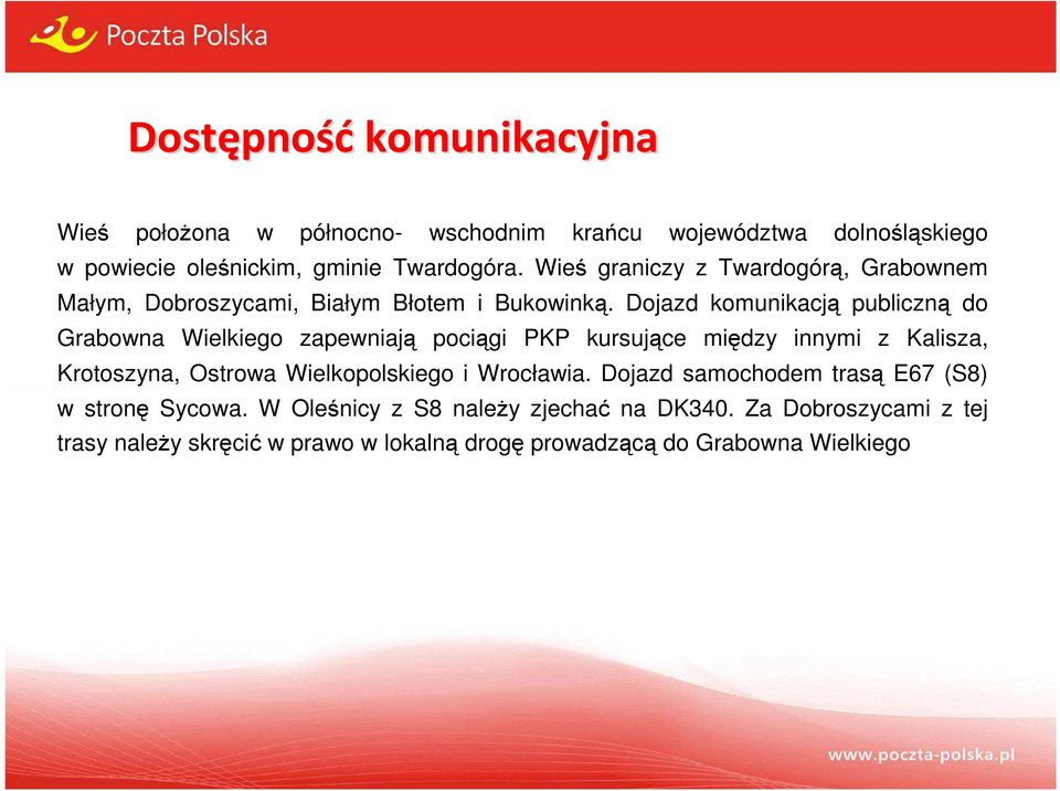 Dojazd komunikacją publiczną do Grabowna Wielkiego zapewniają pociągi PKP kursujące między innymi z Kalisza, Krotoszyna, Ostrowa