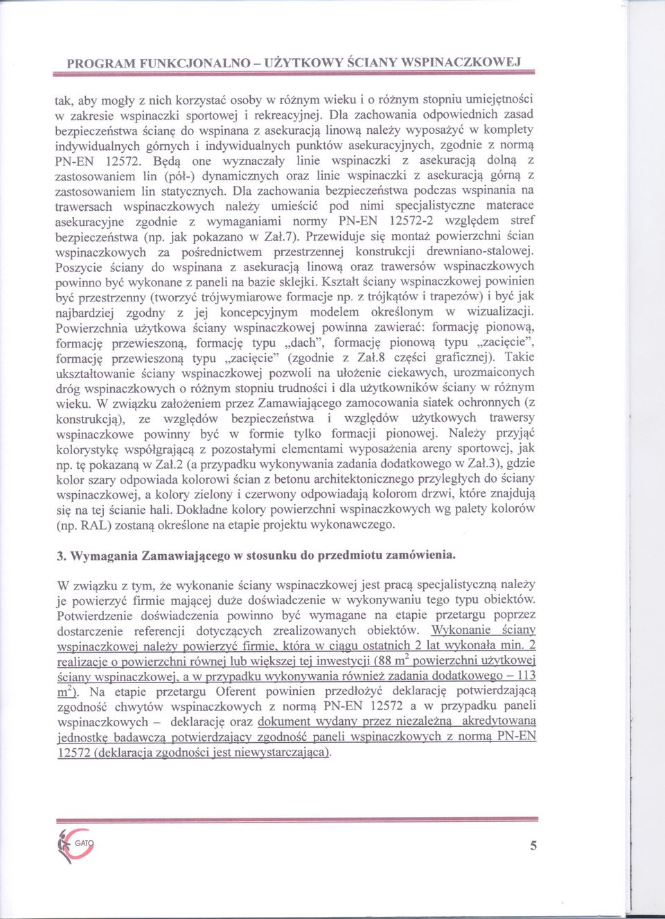 wyznaczaly linie wspinaczki z asekuacja dolna z zastosowaniem lin (pól-) dynamicznych oaz linie wspinaczki z asekuacja góna z zastosowaniem lin statycznych Dla zachowania bezpieczenstwa podczas