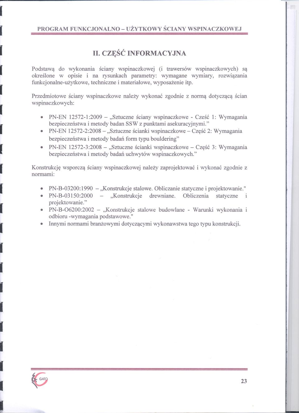 "Sztuczne sciany wspinaczkowe - Czesc l: Wymagania bezpieczenstwa i metody badan SSW z punktami asekuacyjnymi" PN-EN 12572-2:2008 - "Sztuczne scianki wspinaczkowe - Czesc 2: Wymagania bezpieczenstwa