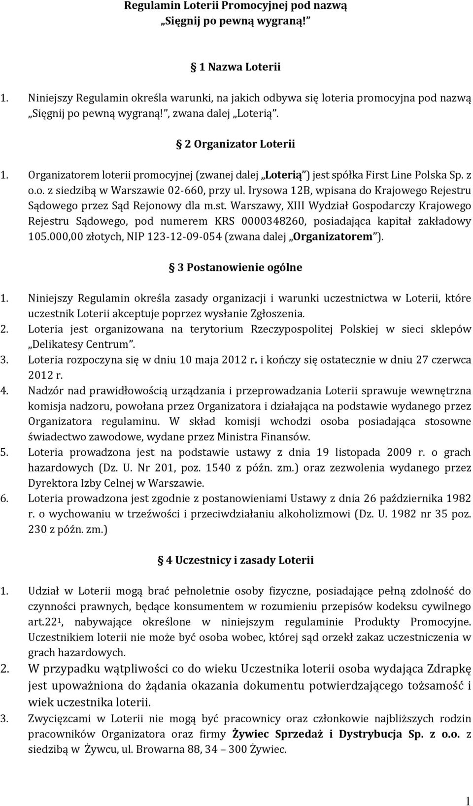 Irysowa 12B, wpisana do Krajowego Rejestru Sądowego przez Sąd Rejonowy dla m.st. Warszawy, XIII Wydział Gospodarczy Krajowego Rejestru Sądowego, pod numerem KRS 0000348260, posiadająca kapitał zakładowy 105.