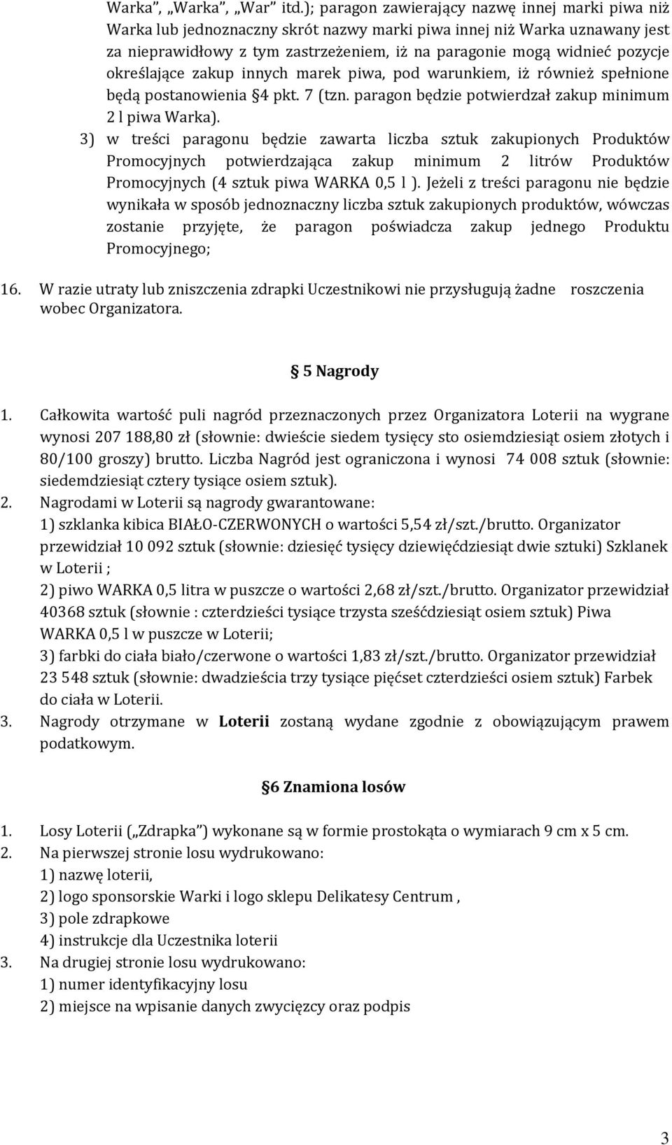 pozycje określające zakup innych marek piwa, pod warunkiem, iż również spełnione będą postanowienia 4 pkt. 7 (tzn. paragon będzie potwierdzał zakup minimum 2 l piwa Warka).