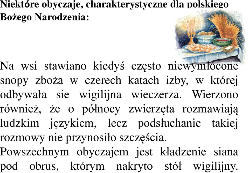 Wierzono również, że o północy zwierzęta rozmawiają ludzkim językiem, lecz podsłuchanie takiej