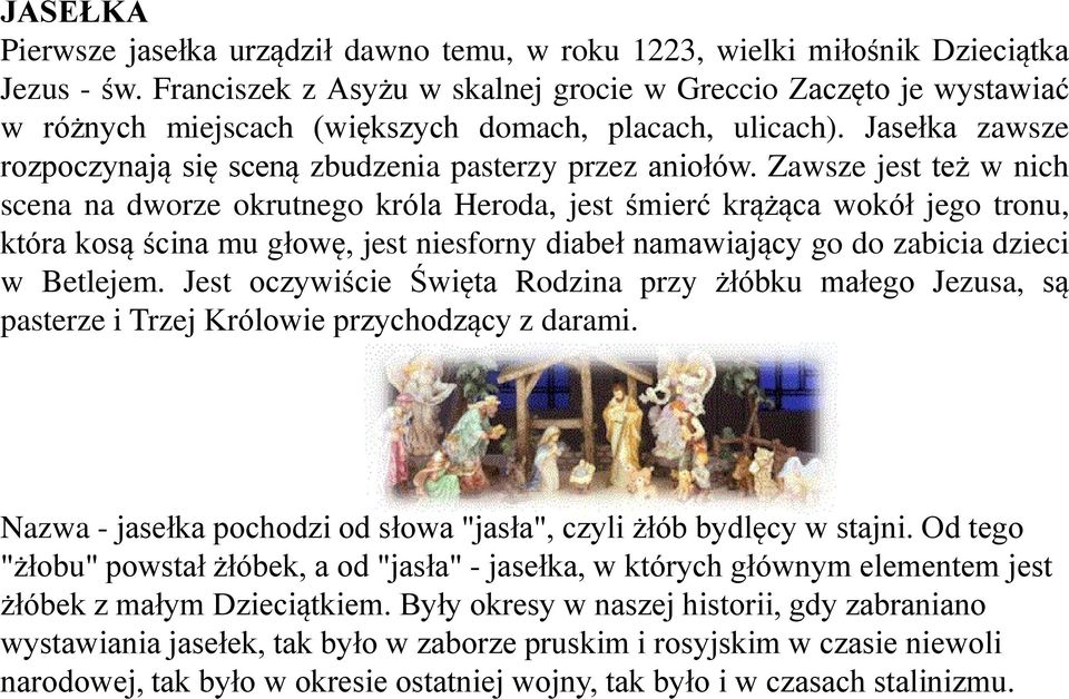 Zawsze jest też w nich scena na dworze okrutnego króla Heroda, jest śmierć krążąca wokół jego tronu, która kosą ścina mu głowę, jest niesforny diabeł namawiający go do zabicia dzieci w Betlejem.