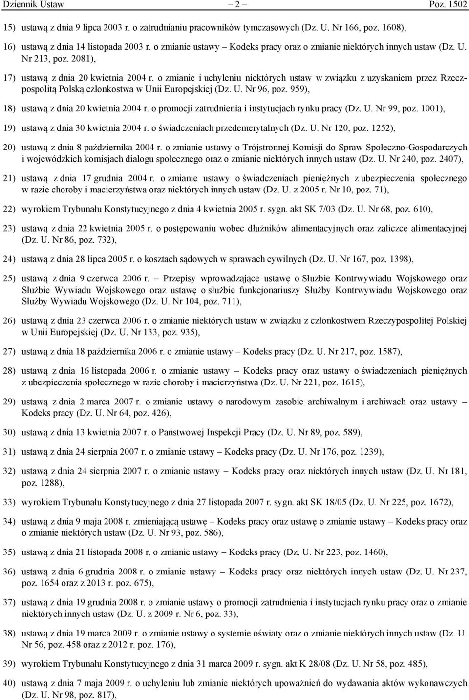 o zmianie i uchyleniu niektórych ustaw w związku z uzyskaniem przez Rzeczpospolitą Polską członkostwa w Unii Europejskiej (Dz. U. Nr 96, poz. 959), 18) ustawą z dnia 20 kwietnia 2004 r.